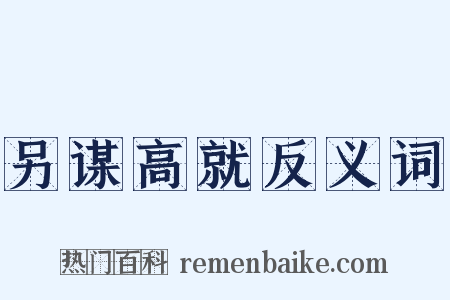 另谋高就反义词是什么意思的图片